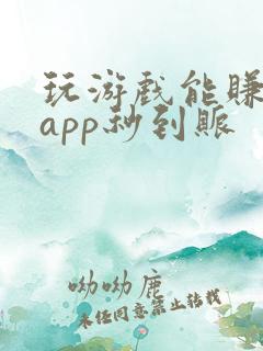 玩游戏能赚钱的app秒到账