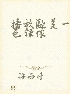 播放欧美一级黄色录像