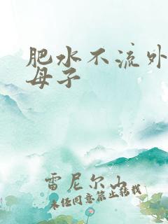 肥水不流外人田母子