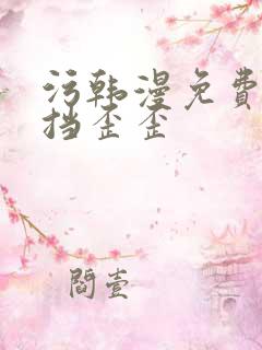 污韩漫免费无遮挡歪歪