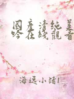 国产清纯美女呻吟在线观看蜜乳av