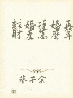 离婚复婚再离婚财产怎么算
