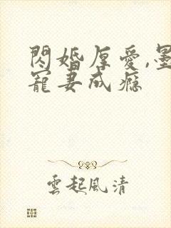 闪婚厚爱,墨少宠妻成瘾