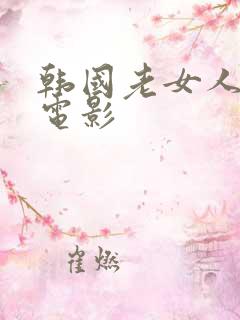 韩国老女人三级电影