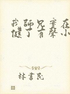 我师兄实在太稳健了有声小说免费