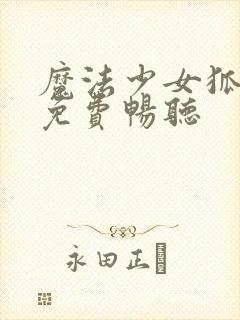 魔法少女狐伊丝免费畅听