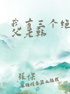 我有三个绝色师父老韩