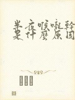 半夜喉咙干有痰是什么原因