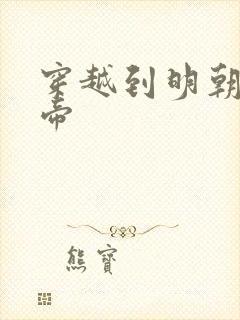 穿越到明朝当皇帝
