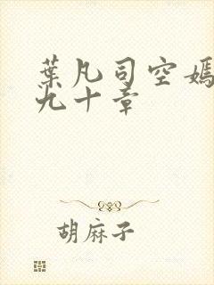 叶凡司空嫣然第九十章