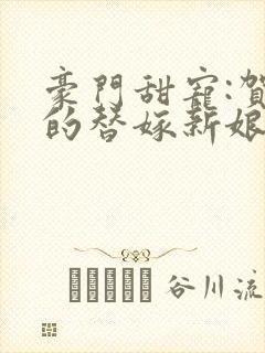 豪门甜宠:贺少的替嫁新娘大结局