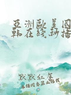 亚洲欧美国产日韩在线秒播