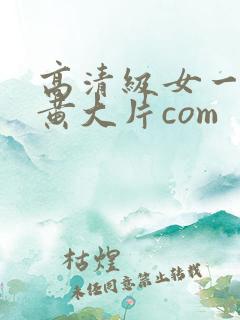 高清级女一级特黄大片com