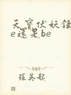 天宝伏妖录是he还是be