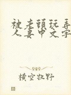 被老头玩弄邻居人妻中文字幕