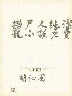 捞尸人纯洁滴小龙小说免费阅读