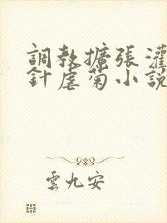 调教扩张灌肠打针虐菊小说