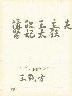 摄政王立夫纲,医妃太狂