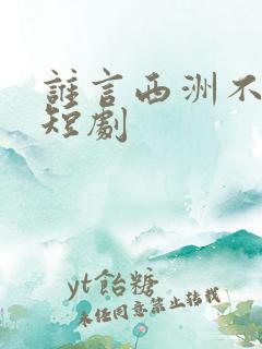 谁言西洲不知意短剧
