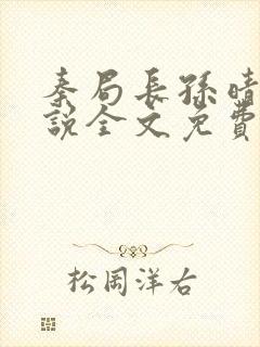 秦局长孙晴晴小说全文免费阅读最新章节