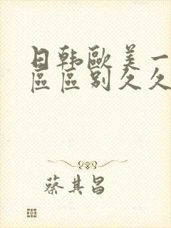 日韩欧美一区二区区别久久