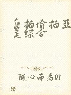 自拍偷拍亚洲欧美综合