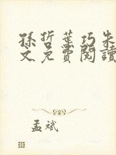 孙哲叶巧朱颜全文免费阅读