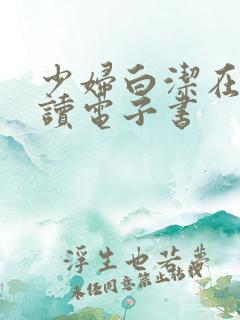 少妇白洁在线阅读电子书