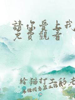 请你爱上我短剧免费观看