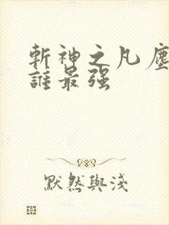 斩神之凡尘神域谁最强