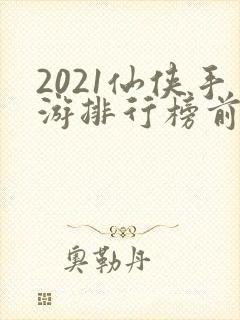 2021仙侠手游排行榜前十