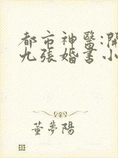 都市神医:开局九张婚书小说免费江羽