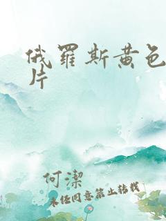 俄罗斯黄色1级片