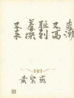 又羞耻又爽举起来操到高潮
