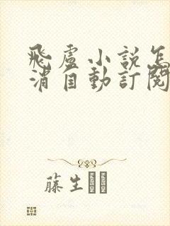 飞卢小说怎么取消自动订阅 飞卢小说怎么取消自动订阅