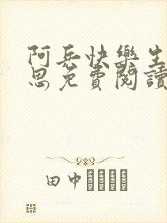阿兵快乐生活沈思免费阅读
