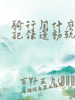 骑行用什么软件记录运动轨迹