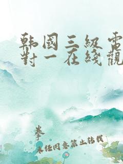 韩国三级电影一对一在线观看