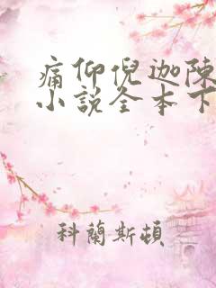 痛仰倪迦陈劲生小说全本下载