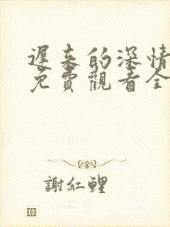 迟来的深情短剧免费观看全集高清