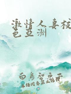 激情人妻校园春色亚洲