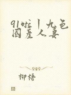 91啦丨九色丨国产人妻