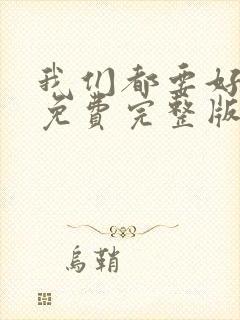 我们都要好好的免费完整版在线观看