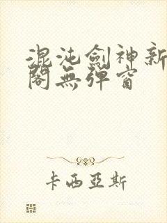 混沌剑神新笔趣阁无弹窗
