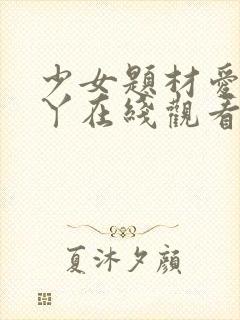少女题材爱丫爱丫在线观看免费高清电视剧