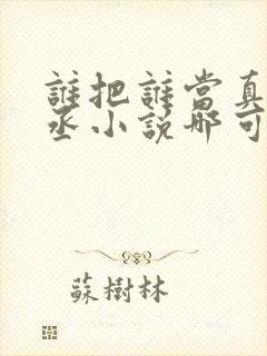 谁把谁当真水千丞小说哪可以找到