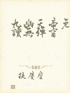 九幽天帝免费阅读无弹窗