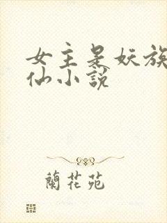 女主是妖族的修仙小说
