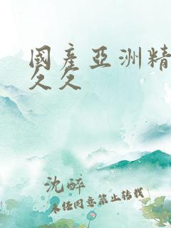国产亚洲精品久久久