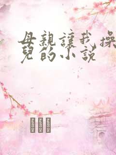 母亲让我操她女儿的小说
